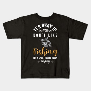 it's okay if you don't like fishing, It's a smart people hobby anyway Kids T-Shirt